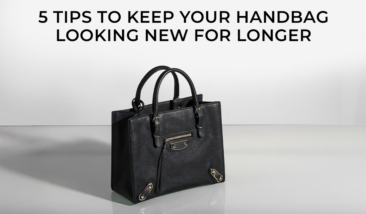 5 Tips to Keep Your Handbag Looking New for Longer